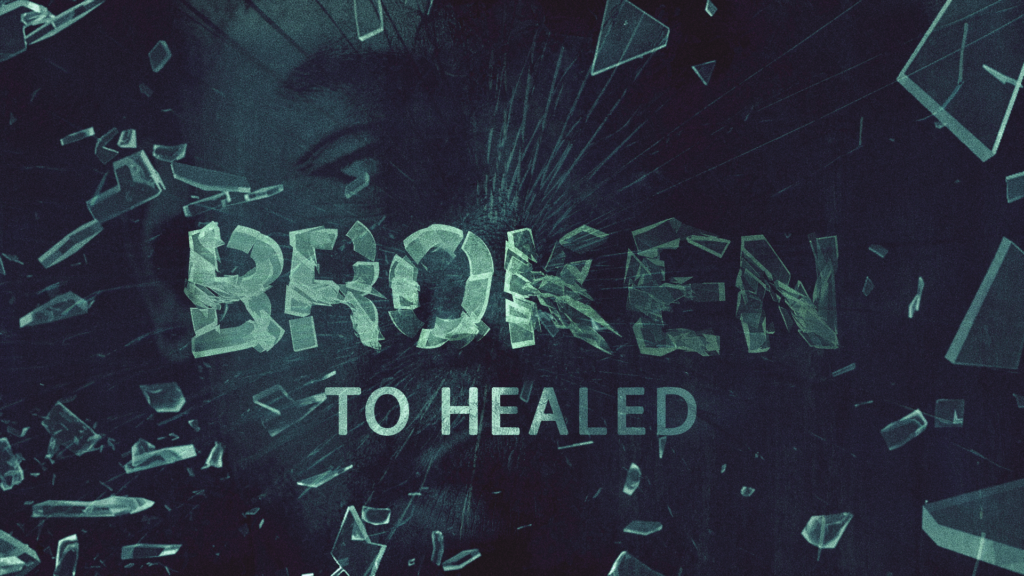 Broken to Healed: Part 4